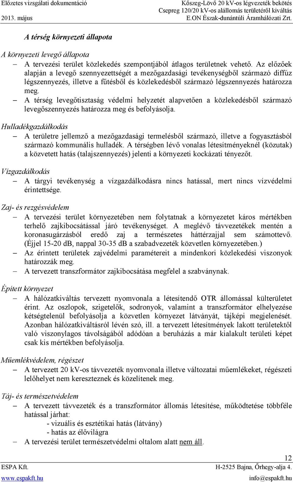 A térség levegőtisztaság védelmi helyzetét alapvetően a közlekedésből származó levegőszennyezés határozza meg és befolyásolja.