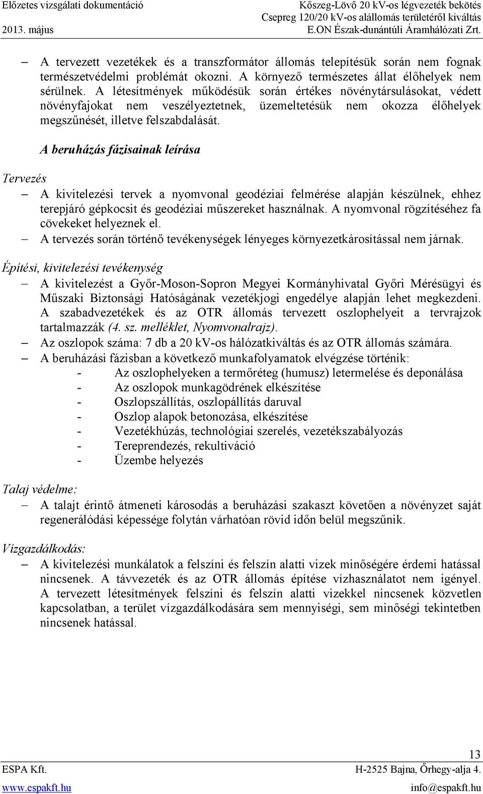 A beruházás fázisainak leírása Tervezés A kivitelezési tervek a nyomvonal geodéziai felmérése alapján készülnek, ehhez terepjáró gépkocsit és geodéziai műszereket használnak.