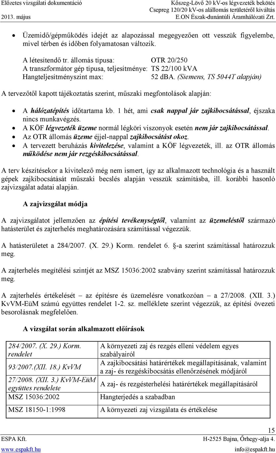 (Siemens, TS 5044T alapján) A tervezőtől kapott tájékoztatás szerint, műszaki megfontolások alapján: A hálózatépítés időtartama kb.