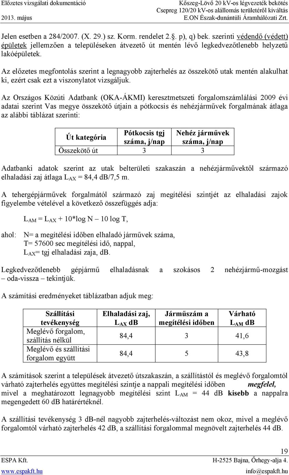 Az Országos Közúti Adatbank (OKA-ÁKMI) keresztmetszeti forgalomszámlálási 2009 évi adatai szerint Vas megye összekötő útjain a pótkocsis és nehézjárművek forgalmának átlaga az alábbi táblázat