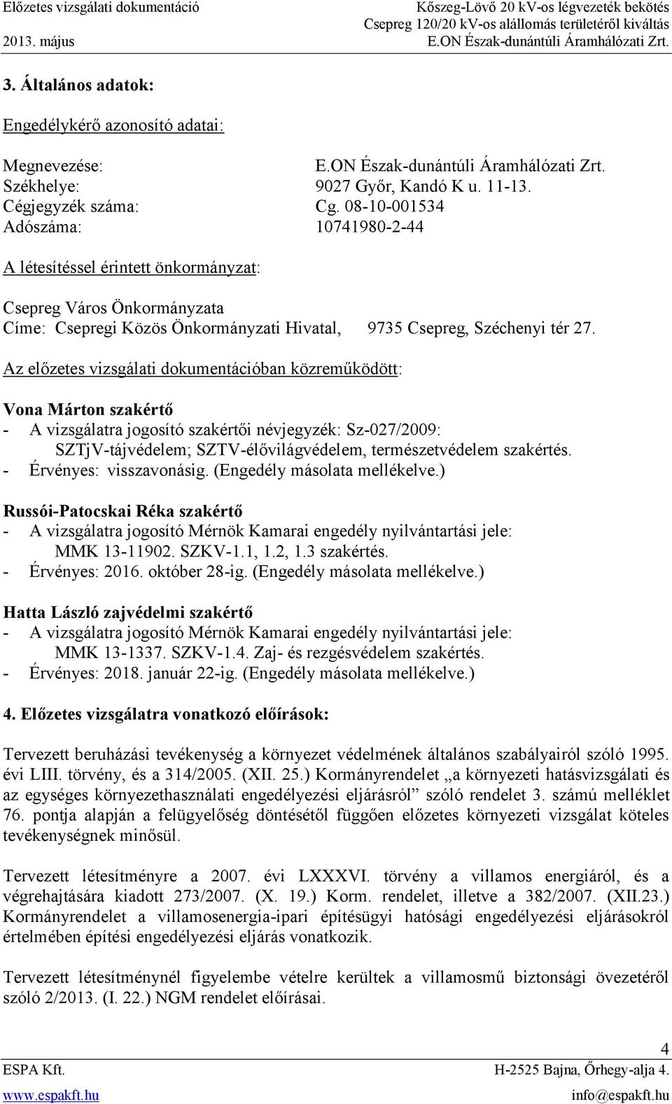 Az előzetes vizsgálati dokumentációban közreműködött: Vona Márton szakértő - A vizsgálatra jogosító szakértői névjegyzék: Sz-027/2009: SZTjV-tájvédelem; SZTV-élővilágvédelem, természetvédelem