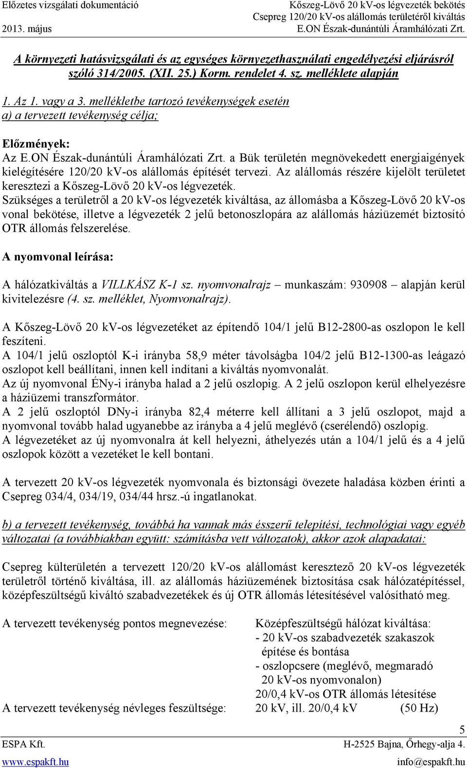 a Bük területén megnövekedett energiaigények kielégítésére 120/20 kv-os alállomás építését tervezi. Az alállomás részére kijelölt területet keresztezi a Kőszeg-Lövő 20 kv-os légvezeték.