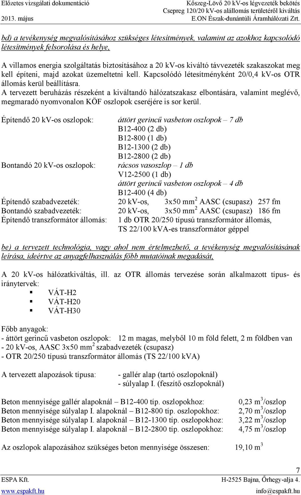 A tervezett beruházás részeként a kiváltandó hálózatszakasz elbontására, valamint meglévő, megmaradó nyomvonalon KÖF oszlopok cseréjére is sor kerül.