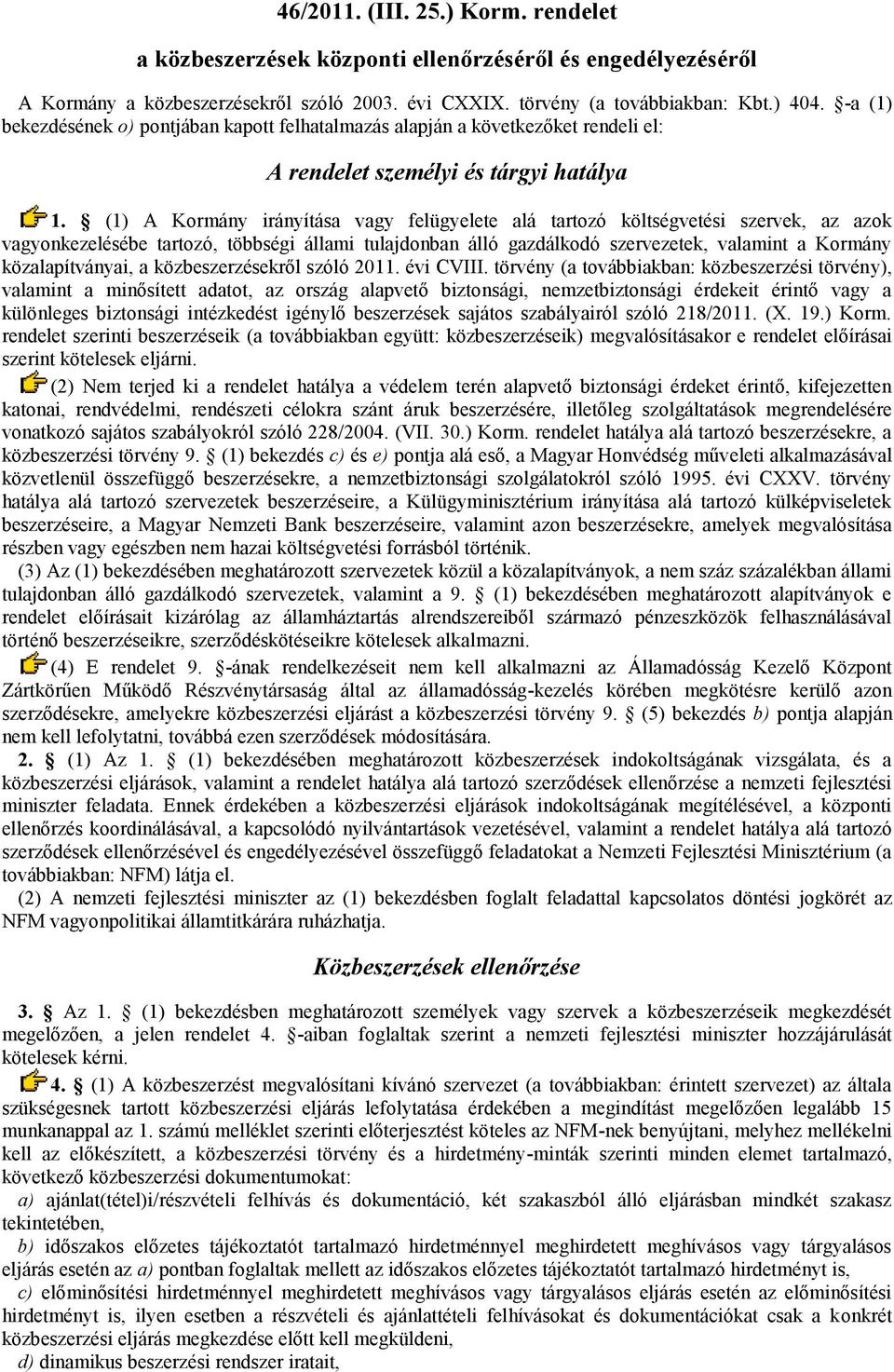 (1) A Kormány irányítása vagy felügyelete alá tartozó költségvetési szervek, az azok vagyonkezelésébe tartozó, többségi állami tulajdonban álló gazdálkodó szervezetek, valamint a Kormány