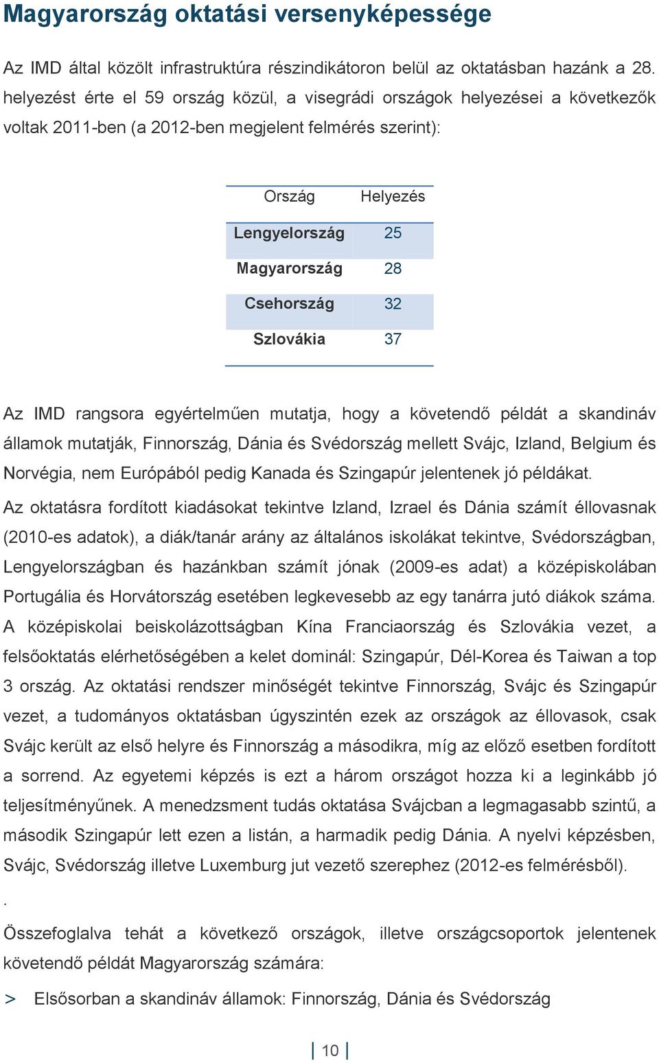 Szlovákia 37 Az IMD rangsora egyértelműen mutatja, hogy a követendő példát a skandináv államok mutatják, Finnország, Dánia és Svédország mellett Svájc, Izland, Belgium és Norvégia, nem Európából