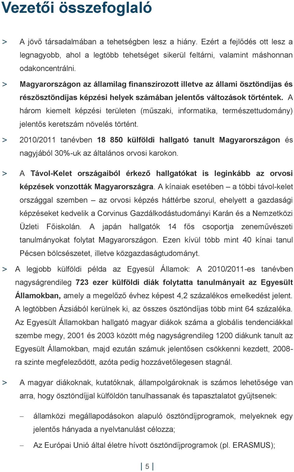 A három kiemelt képzési területen (műszaki, informatika, természettudomány) jelentős keretszám növelés történt.