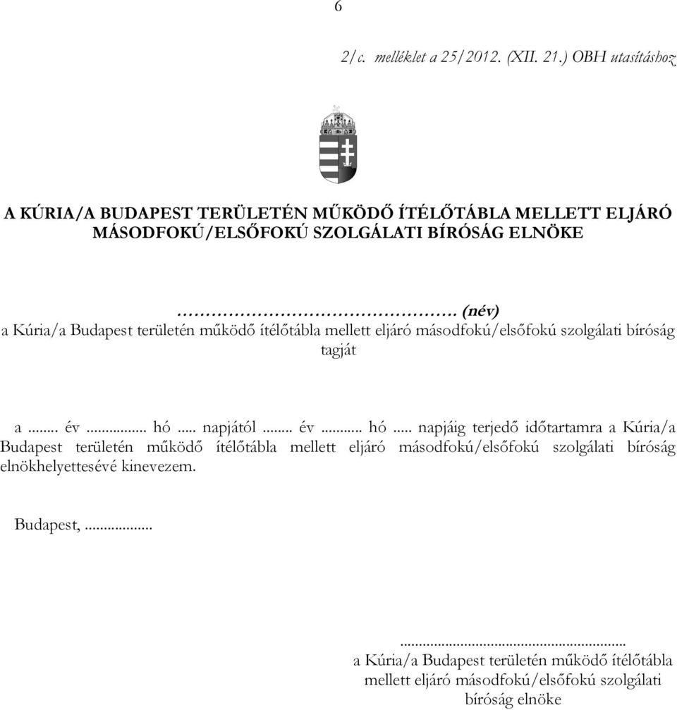 (név) a Kúria/a Budapest területén működő ítélőtábla mellett eljáró másodfokú/elsőfokú szolgálati bíróság tagját a... év... hó.