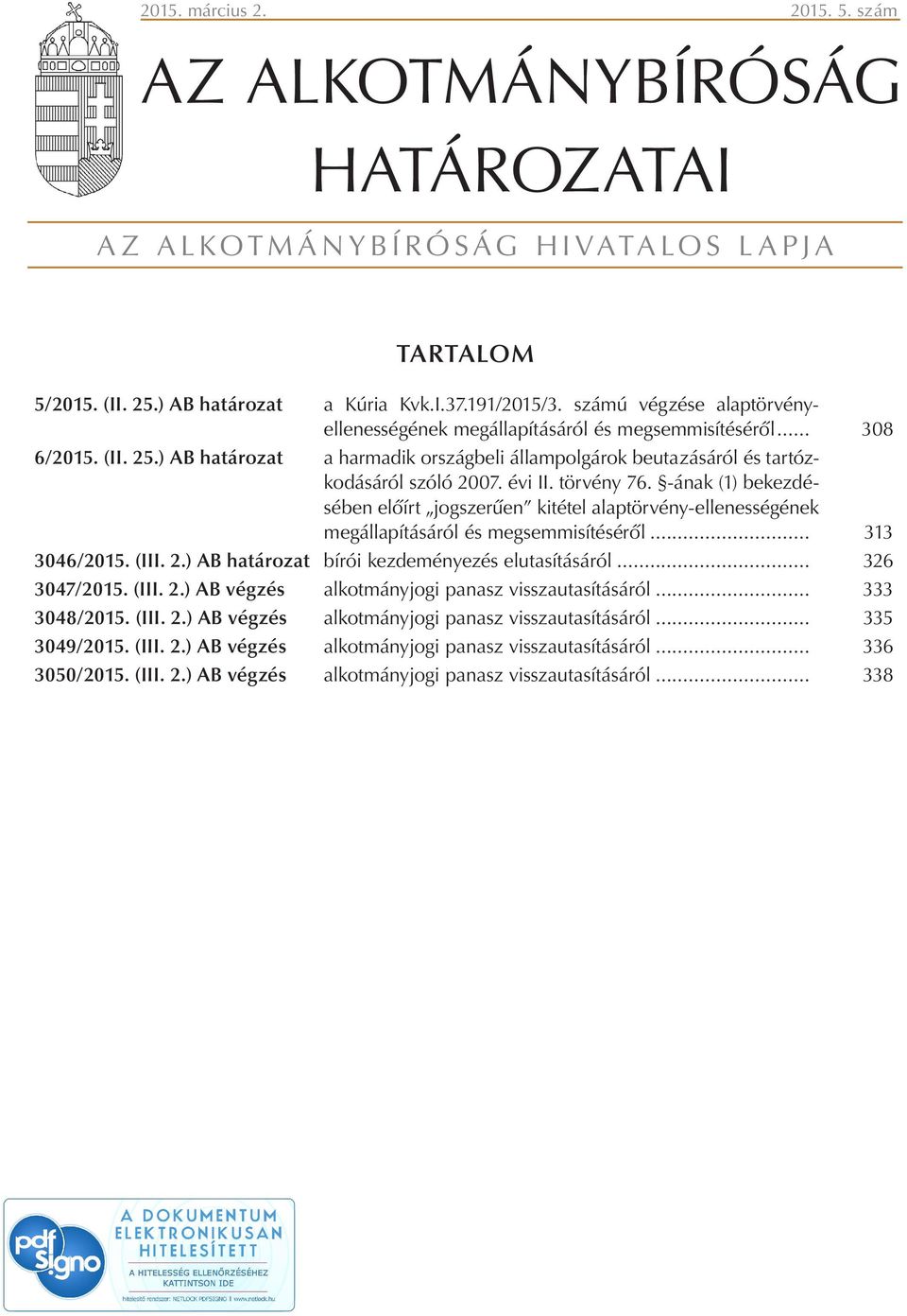 évi II. törvény 76. -ának (1) bekezdésében előírt jogszerűen kitétel alaptörvény-ellenességének megállapításáról és megsemmisítéséről... 313 3046/2015. (III. 2.
