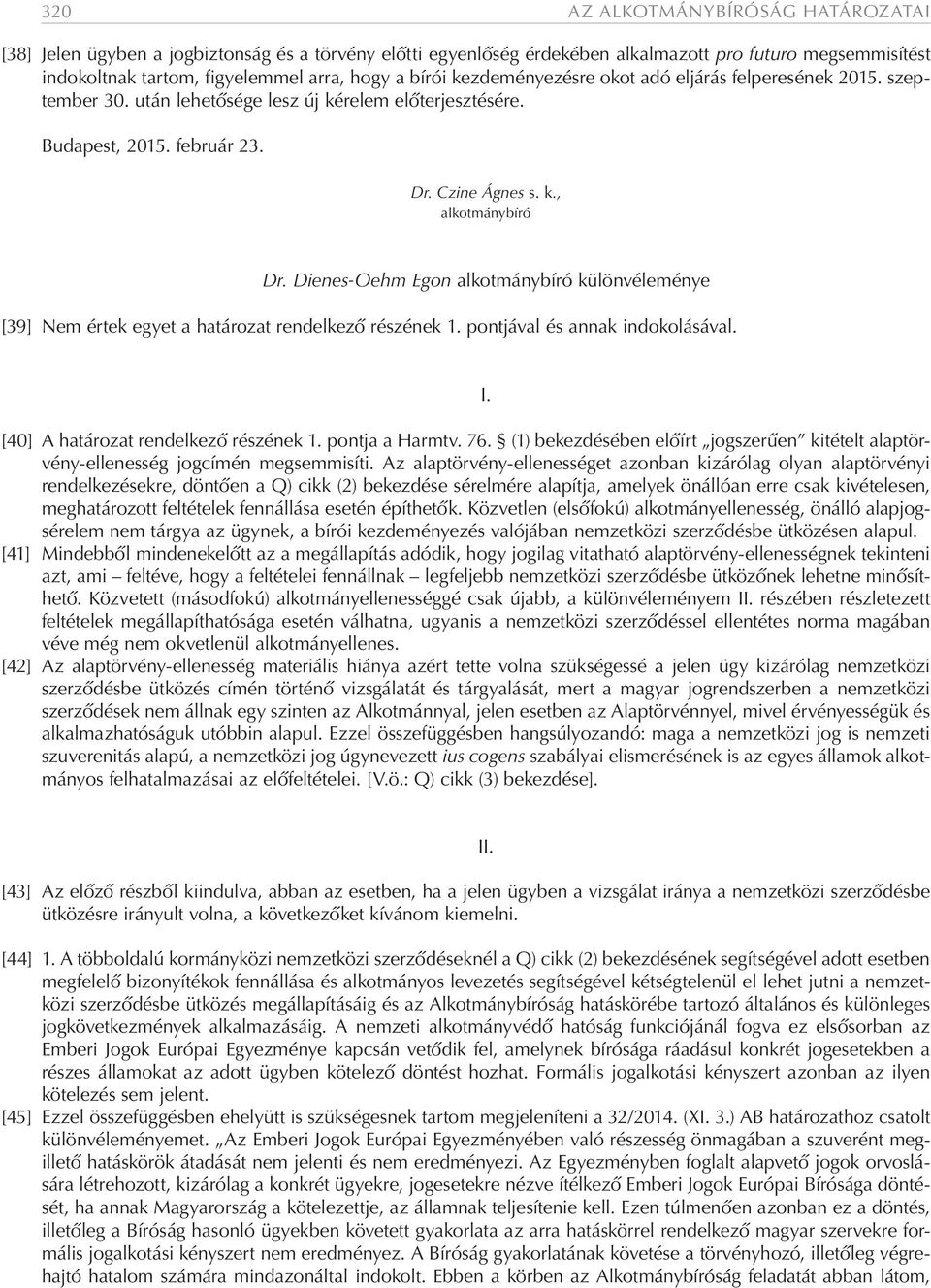 Dienes-Oehm Egon alkotmánybíró különvéleménye [39] Nem értek egyet a határozat rendelkező részének 1. pontjával és annak indokolásával. [40] A határozat rendelkező részének 1. pontja a Harmtv. 76.