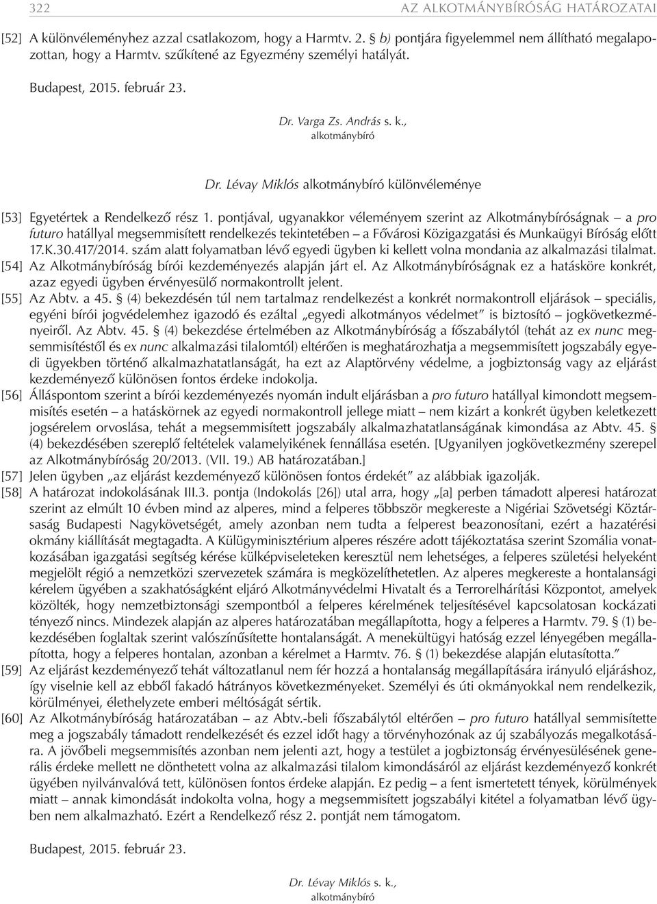 pontjával, ugyanakkor véleményem szerint az Alkotmánybíróságnak a pro futuro hatállyal megsemmisített rendelkezés tekintetében a Fővárosi Közigazgatási és Munkaügyi Bíróság előtt 17.K.30.417/2014.