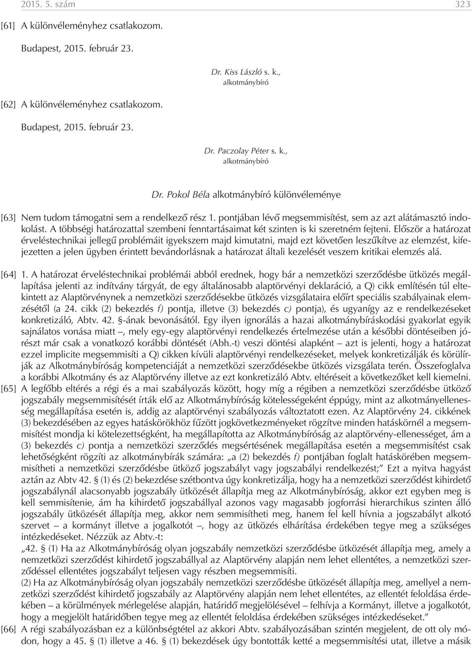 A többségi határozattal szembeni fenntartásaimat két szinten is ki szeretném fejteni.