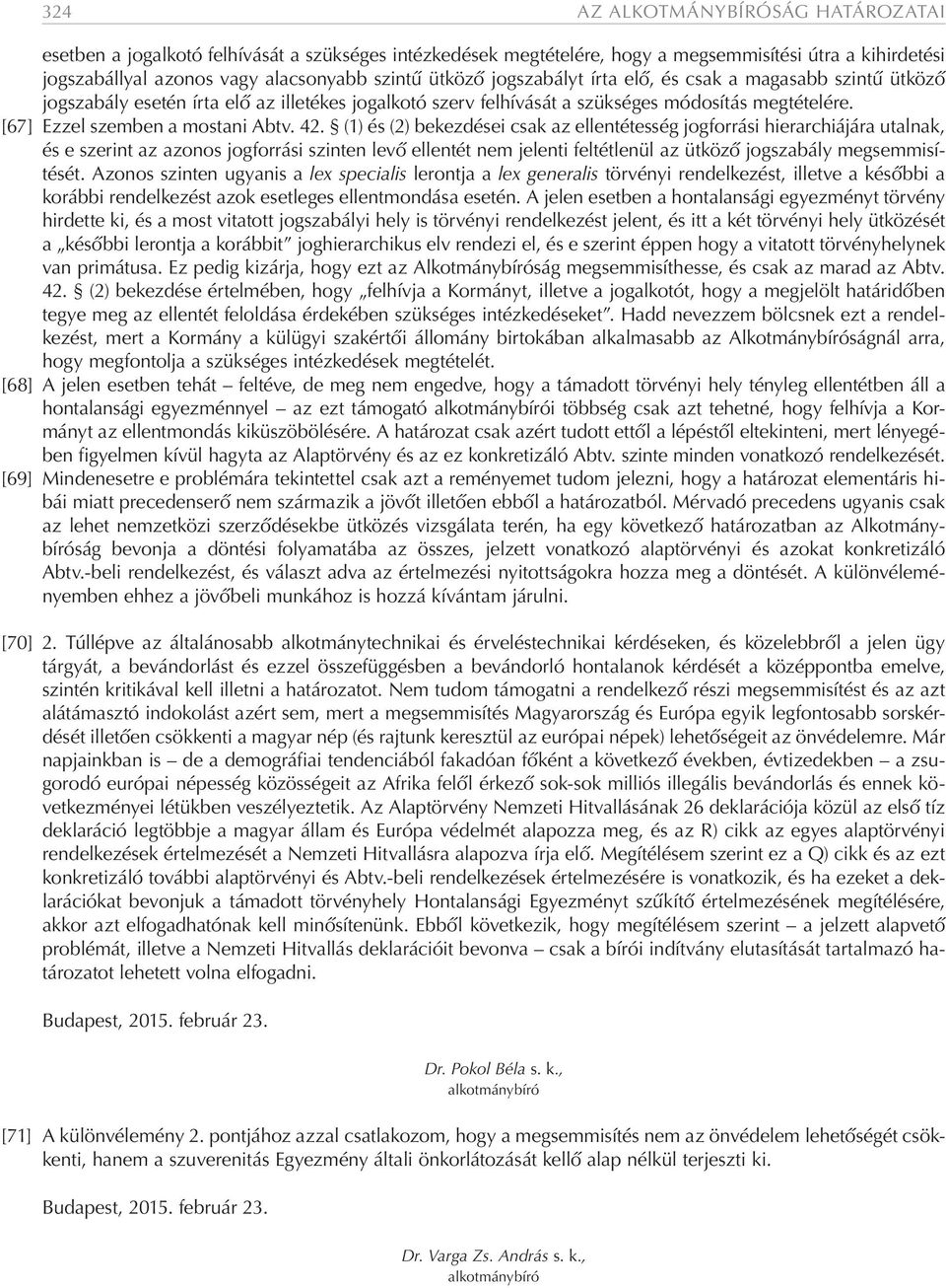 (1) és (2) bekezdései csak az ellentétesség jogforrási hierarchiájára utalnak, és e szerint az azonos jogforrási szinten levő ellentét nem jelenti feltétlenül az ütköző jogszabály megsemmisítését.