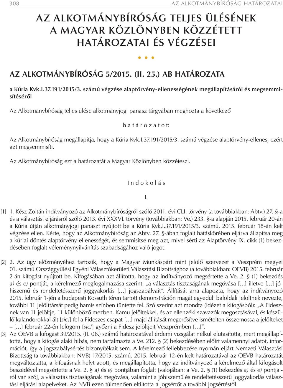 számú végzése alaptörvény-ellenességének megállapításáról és megsemmisítéséről Az Alkotmánybíróság teljes ülése alkotmányjogi panasz tárgyában meghozta a következő h a t á r o z a t o t: Az