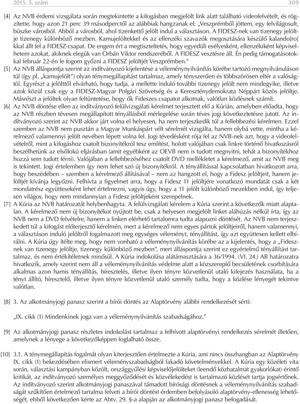 Veszprémből jöttem, egy felvilágosult, büszke városból. Abból a városból, ahol tizenkettő jelölt indul a választáson. A FIDESZ-nek van tizenegy jelöltje tizenegy különböző mezben.