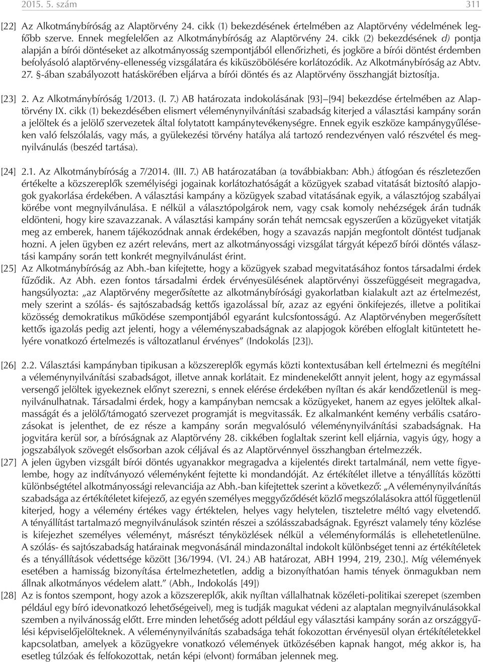 kiküszöbölésére korlátozódik. Az Alkotmánybíróság az Abtv. 27. -ában szabályozott hatáskörében eljárva a bírói döntés és az Alaptörvény összhangját biztosítja. [23] 2. Az Alkotmánybíróság 1/2013. (I.