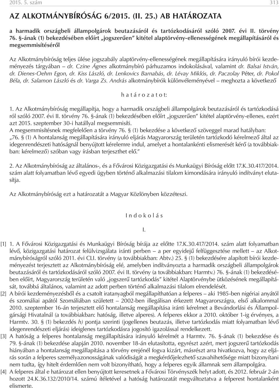 megállapítására irányuló bírói kezdeményezés tárgyában dr. Czine Ágnes alkotmánybíró párhuzamos indokolásával, valamint dr. Balsai István, dr. Dienes-Oehm Egon, dr. Kiss László, dr.