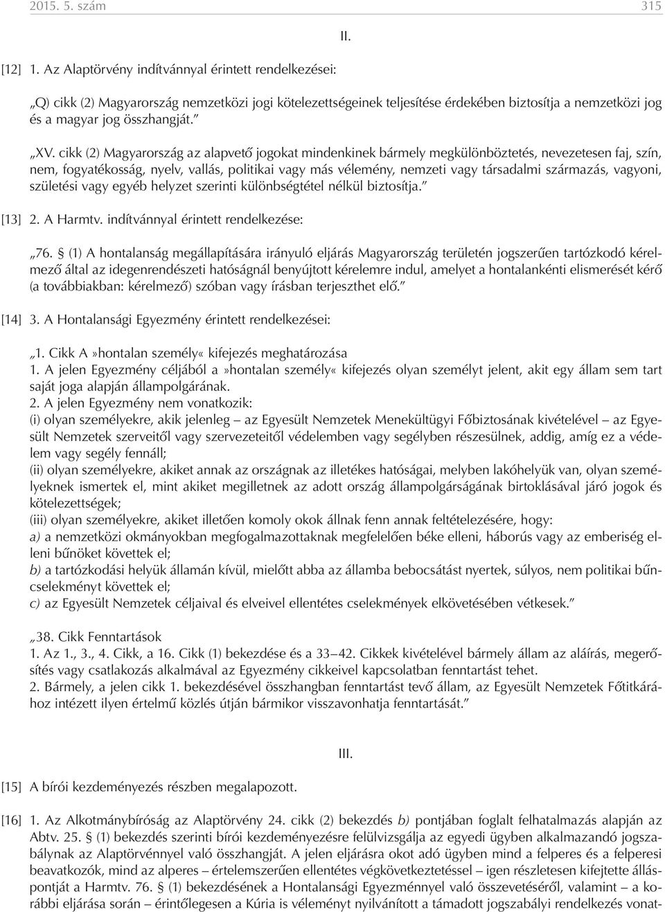 cikk (2) Magyarország az alapvető jogokat mindenkinek bármely megkülönböztetés, nevezetesen faj, szín, nem, fogyatékosság, nyelv, vallás, politikai vagy más vélemény, nemzeti vagy társadalmi