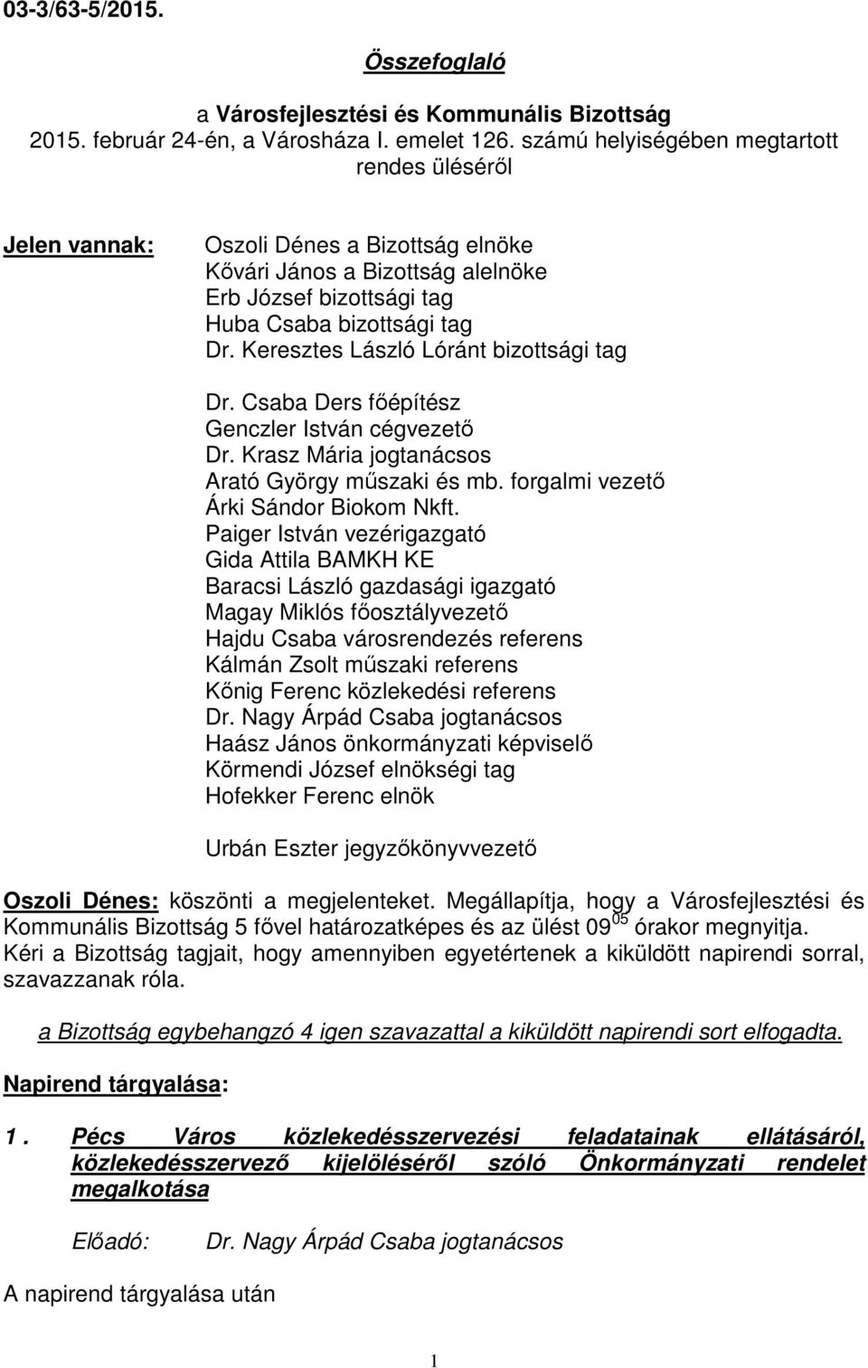 Keresztes László Lóránt bizottsági tag Dr. Csaba Ders főépítész Genczler István cégvezető Dr. Krasz Mária jogtanácsos Arató György műszaki és mb. forgalmi vezető Árki Sándor Biokom Nkft.