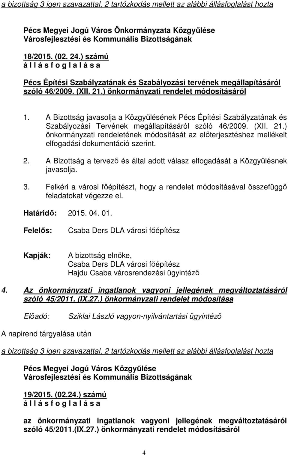 ) önkormányzati rendeletének módosítását az előterjesztéshez mellékelt elfogadási dokumentáció szerint. 2. A Bizottság a tervező és által adott válasz elfogadását a Közgyűlésnek javasolja. 3.