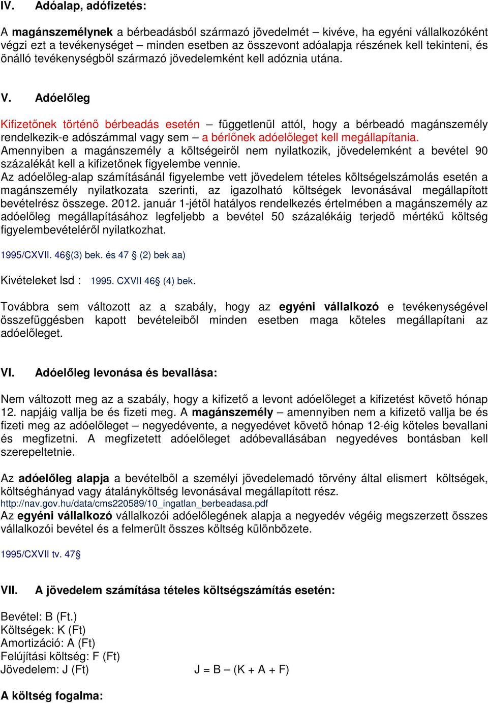 Adóelőleg Kifizetőnek történő bérbeadás esetén függetlenül attól, hogy a bérbeadó magánszemély rendelkezik-e adószámmal vagy sem a bérlőnek adóelőleget kell megállapítania.