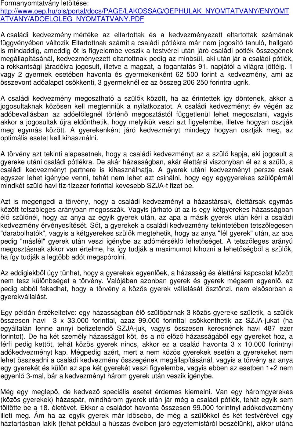 ameddig őt is figyelembe veszik a testvérei után járó családi pótlék összegének megállapításánál, kedvezményezett eltartottnak pedig az minősül, aki után jár a családi pótlék, a rokkantsági járadékra