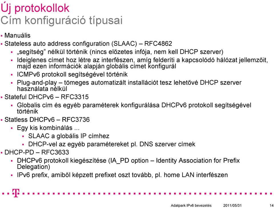 installációt tesz lehetővé DHCP szerver használata nélkül Stateful DHCPv6 RFC3315 Globalis cím és egyéb paraméterek konfigurálása DHCPv6 protokoll segítségével történik Statless DHCPv6 RFC3736 Egy