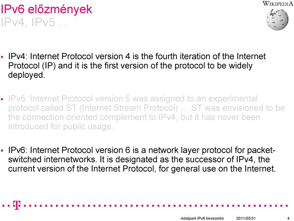 IPv5: Internet Protocol version 5 was assigned to an experimental protocol called ST (Internet Stream Protocol) ST was envisioned to be the connection oriented