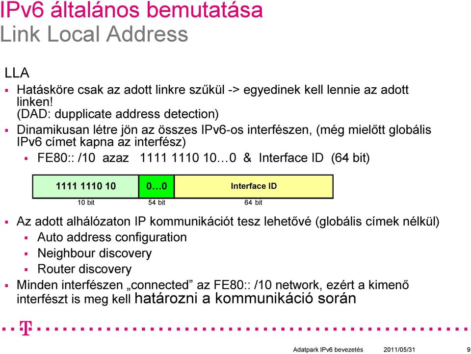 10 0 & Interface ID (64 bit) 1111 1110 10 0 0 Interface ID 10 bit 54 bit 64 bit Az adott alhálózaton IP kommunikációt tesz lehetővé (globális címek nélkül) Auto address