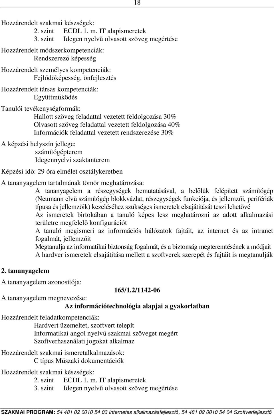 feldolgozása 40% Információk feladattal vezetett rendszerezése 30% számítógépterem Idegennyelvi szaktanterem Képzési idő: 29 óra elmélet osztálykeretben A tananyagelem a részegységek bemutatásával, a