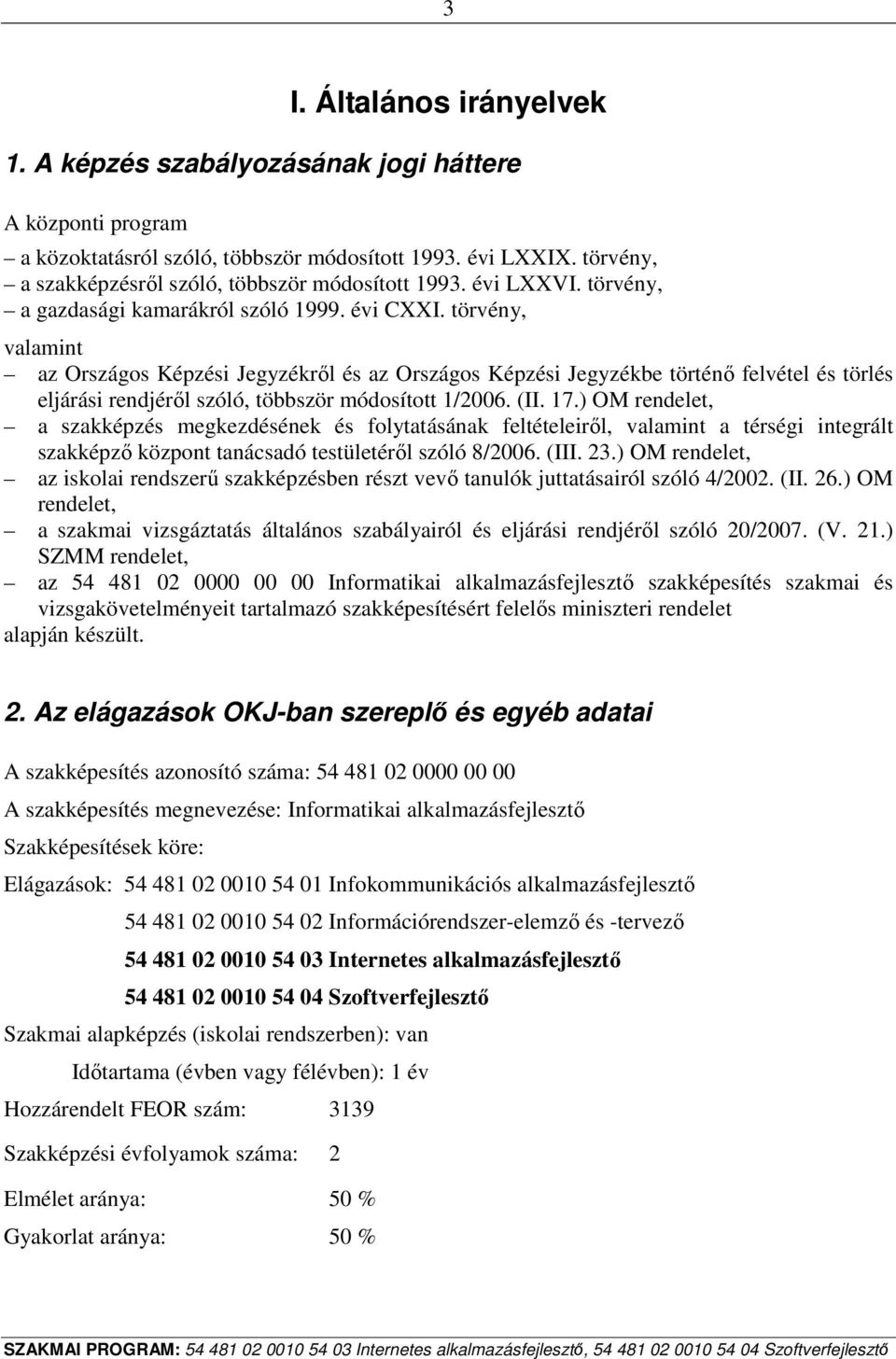 törvény, valamint az Országos Képzési Jegyzékről és az Országos Képzési Jegyzékbe történő felvétel és törlés eljárási rendjéről szóló, többször módosított 1/2006. (II. 17.