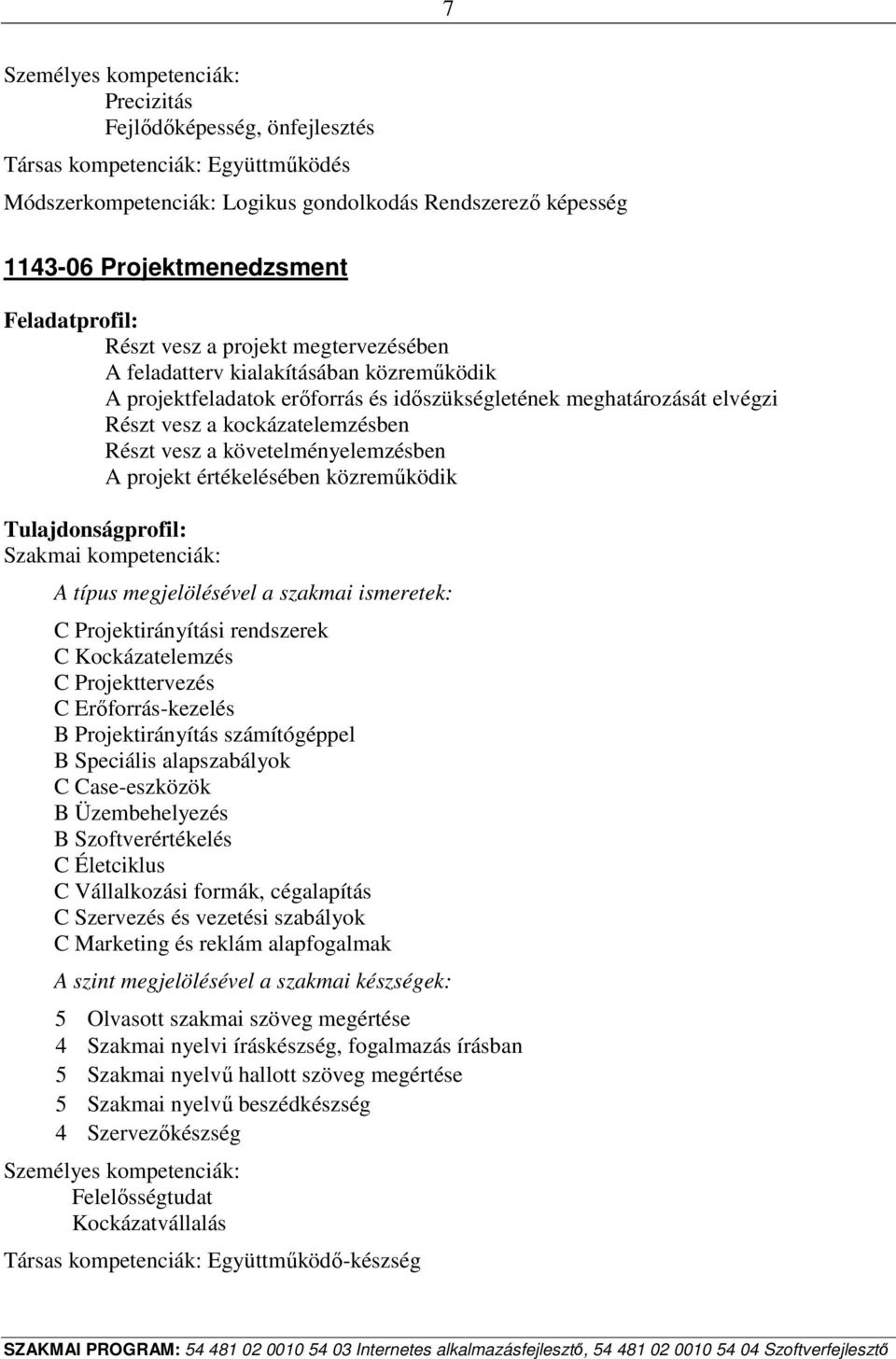 Részt vesz a követelményelemzésben A projekt értékelésében közreműködik Tulajdonságprofil: Szakmai kompetenciák: A típus megjelölésével a szakmai ismeretek: C Projektirányítási rendszerek C