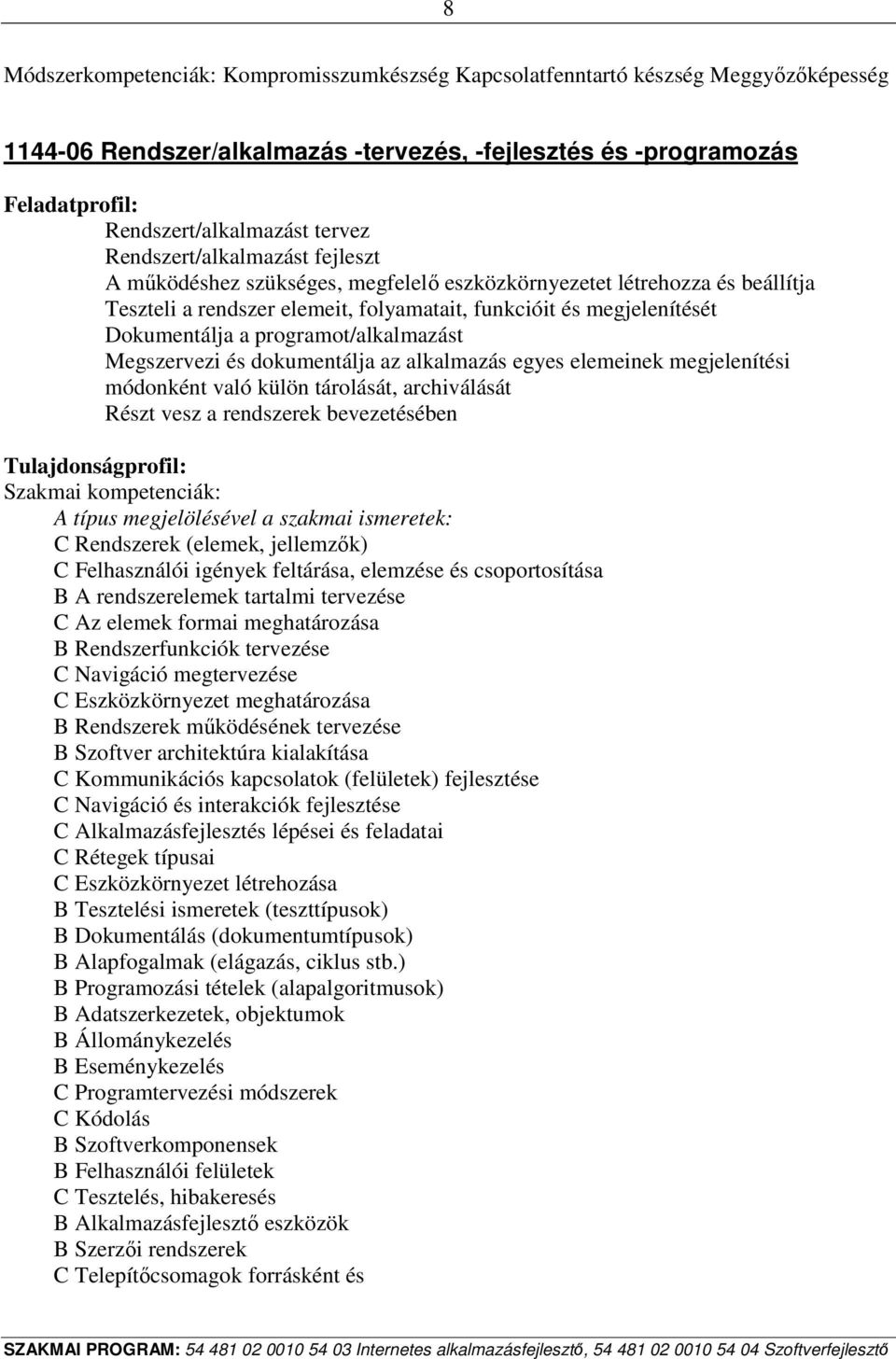 programot/alkalmazást Megszervezi és dokumentálja az alkalmazás egyes elemeinek megjelenítési módonként való külön tárolását, archiválását Részt vesz a rendszerek bevezetésében Tulajdonságprofil: