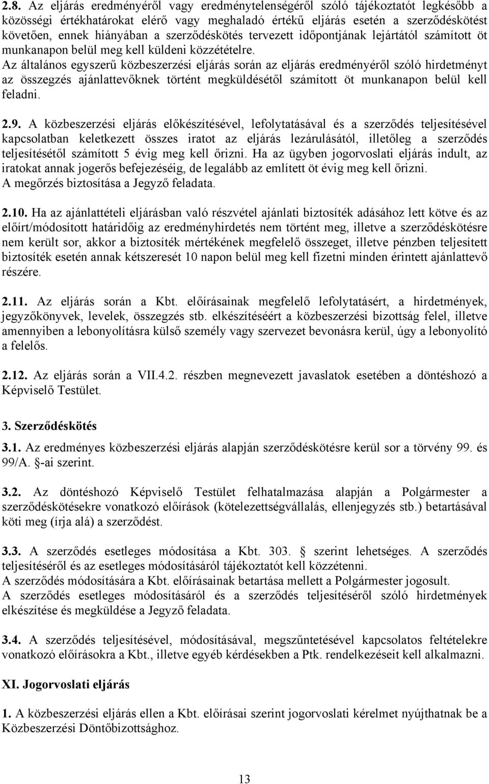 Az általános egyszerű közbeszerzési eljárás során az eljárás eredményéről szóló hirdetményt az összegzés ajánlattevőknek történt megküldésétől számított öt munkanapon belül kell feladni. 2.9.