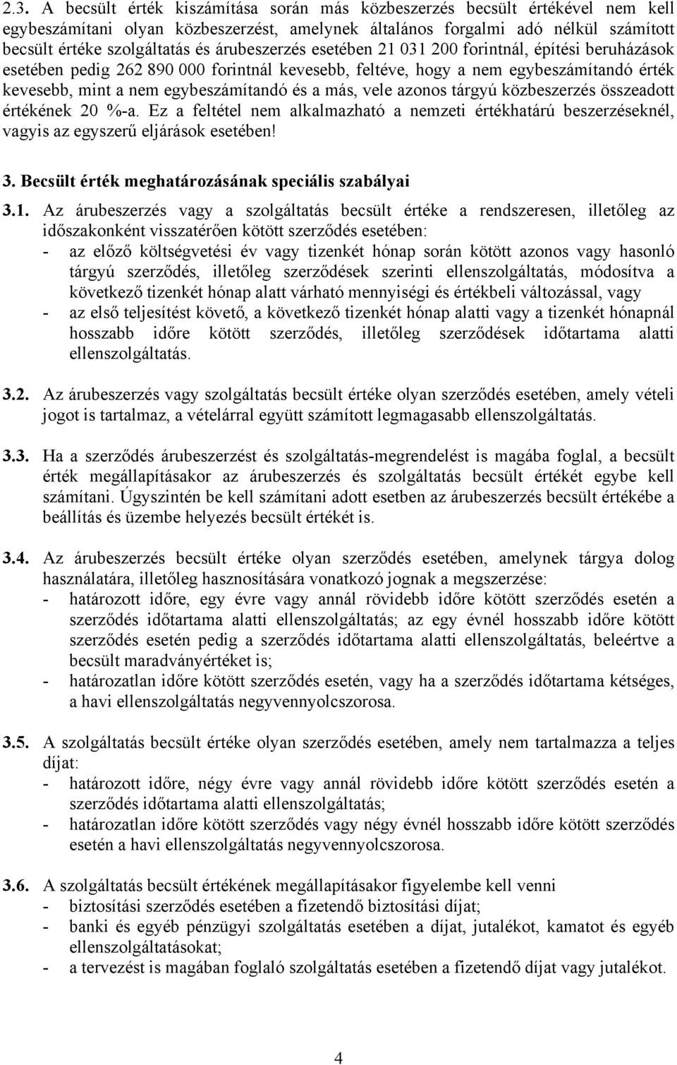 vele azonos tárgyú közbeszerzés összeadott értékének 20 %-a. Ez a feltétel nem alkalmazható a nemzeti értékhatárú beszerzéseknél, vagyis az egyszerű eljárások esetében! 3.