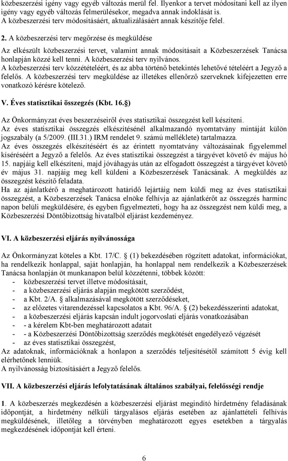 A közbeszerzési terv megőrzése és megküldése Az elkészült közbeszerzési tervet, valamint annak módosításait a Közbeszerzések Tanácsa honlapján közzé kell tenni. A közbeszerzési terv nyilvános.