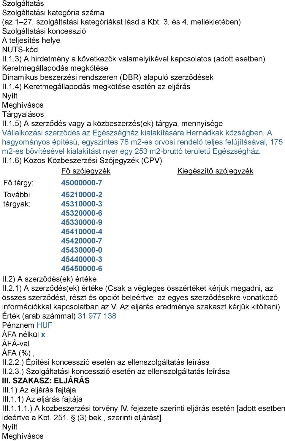 3) A hirdetmény a következők valamelyikével kapcsolatos (adott esetben) Keretmegállapodás megkötése Dinamikus beszerzési rendszeren (DBR) alapuló szerződések II.1.