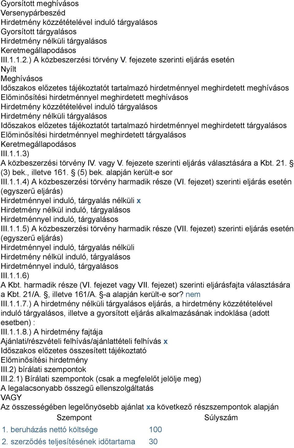 közzétételével induló tárgyalásos Hirdetmény nélküli tárgyalásos Időszakos előzetes tájékoztatót tartalmazó hirdetménnyel meghirdetett tárgyalásos Előminősítési hirdetménnyel meghirdetett tárgyalásos