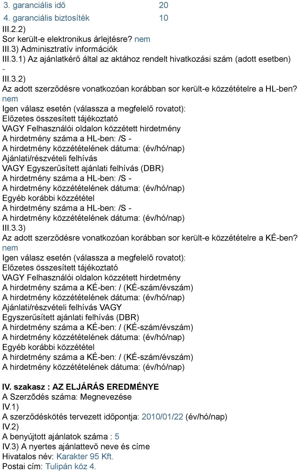 nem Igen válasz esetén (válassza a megfelelő rovatot): Előzetes összesített tájékoztató VAGY Felhasználói oldalon közzétett hirdetmény A hirdetmény száma a HL-ben: /S - Ajánlati/részvételi felhívás