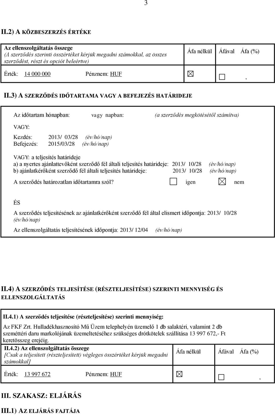 3) A SZERZŐDÉS IDŐTARTAMA VAGY A BEFEJEZÉS HATÁRIDEJE Az időtartam hónapban: vagy napban: (a szerződés megkötésétől számítva) VAGY: Kezdés: 2013/ 03/28 (év/hó/nap) Befejezés: 2015/03/28 (év/hó/nap)