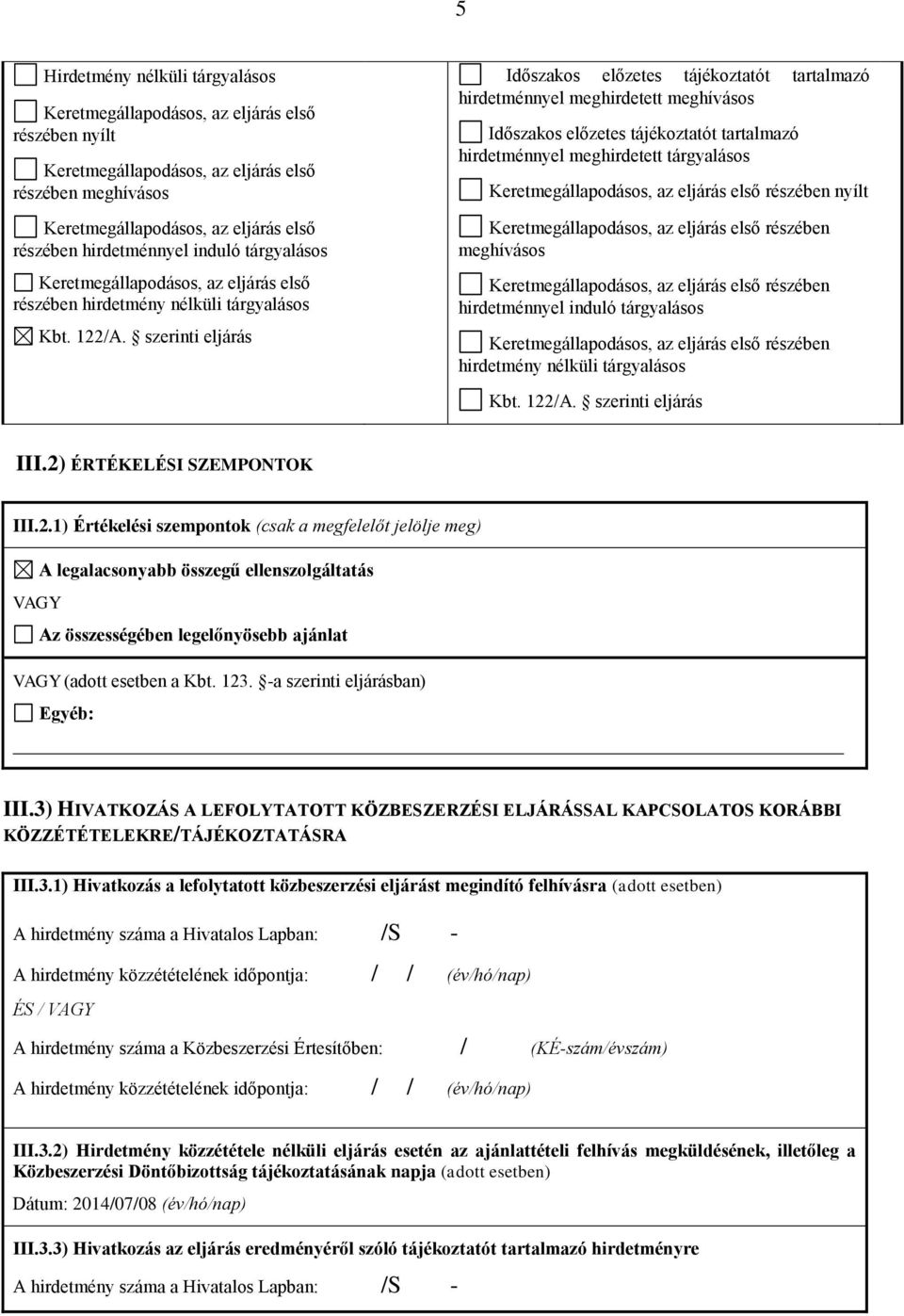 /A. szerinti eljárás III.2) ÉRTÉKELÉSI SZEMPONTOK III.2.1) Értékelési szempontok (csak a megfelelőt jelölje meg) A legalacsonyabb összegű ellenszolgáltatás VAGY Az összességében legelőnyösebb ajánlat VAGY (adott esetben a Kbt.