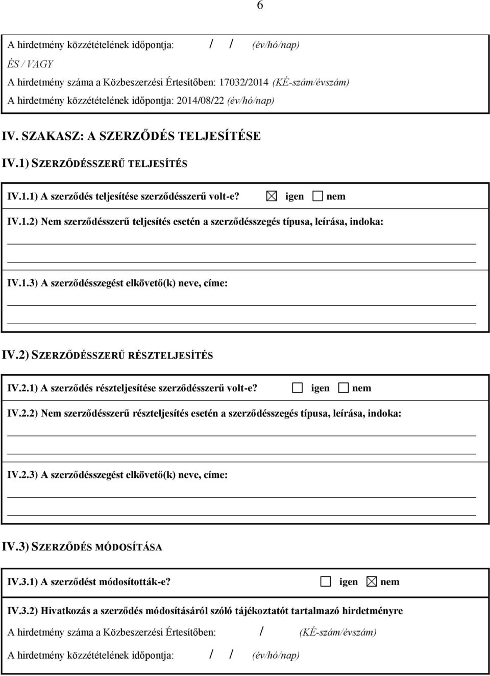 2) SZERZŐDÉSSZERŰ RÉSZTELJESÍTÉS IV.2.1) A szerződés részteljesítése szerződésszerű volt-e? igen nem IV.2.2) Nem szerződésszerű részteljesítés esetén a szerződésszegés típusa, leírása, indoka: IV.2.3) A szerződésszegést elkövető(k) neve, címe: IV.