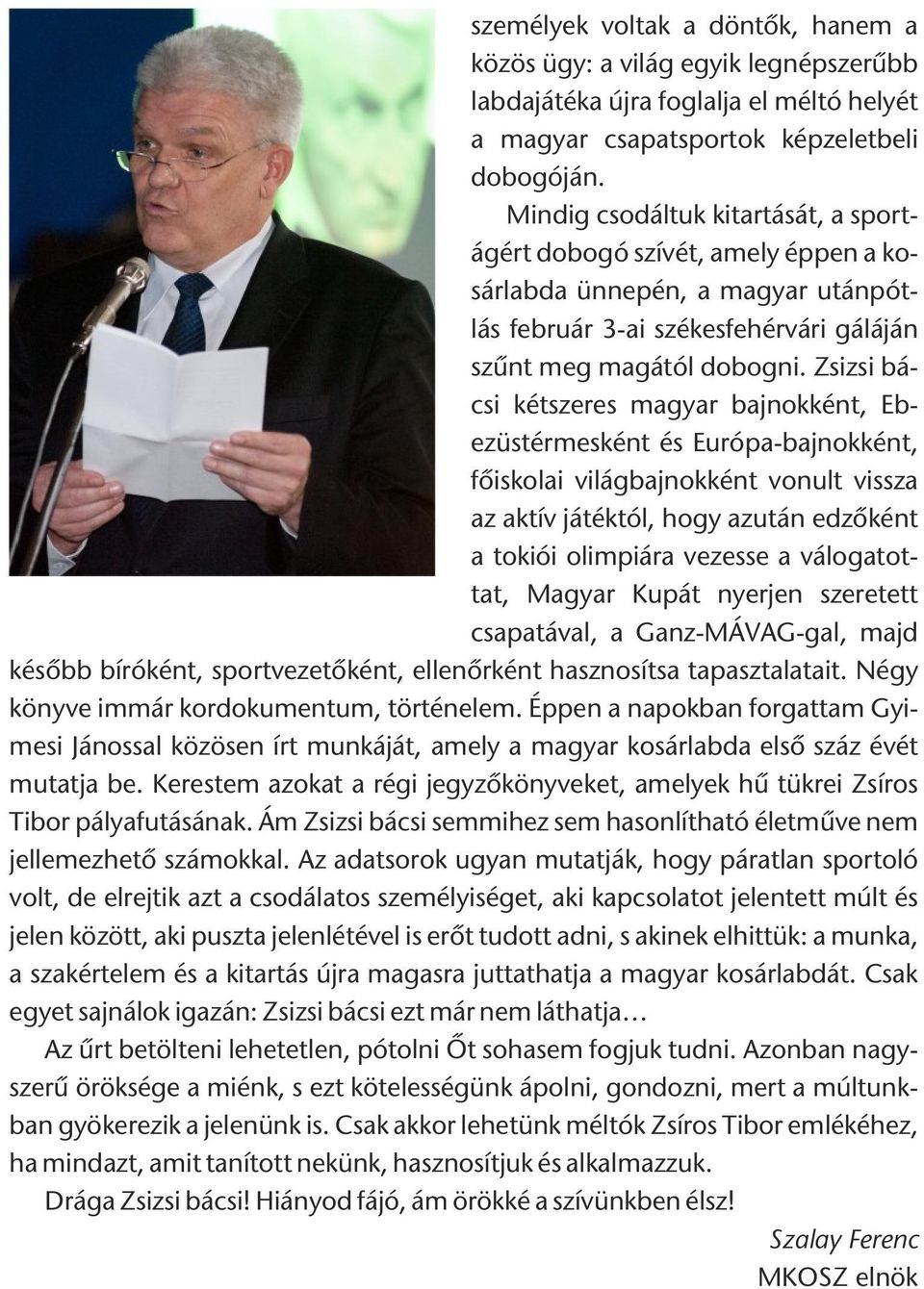 Zsizsi bácsi kétszeres magyar bajnokként, Ebezüstérmesként és Európa-bajnokként, fõiskolai világbajnokként vonult vissza az aktív játéktól, hogy azután edzõként a tokiói olimpiára vezesse a