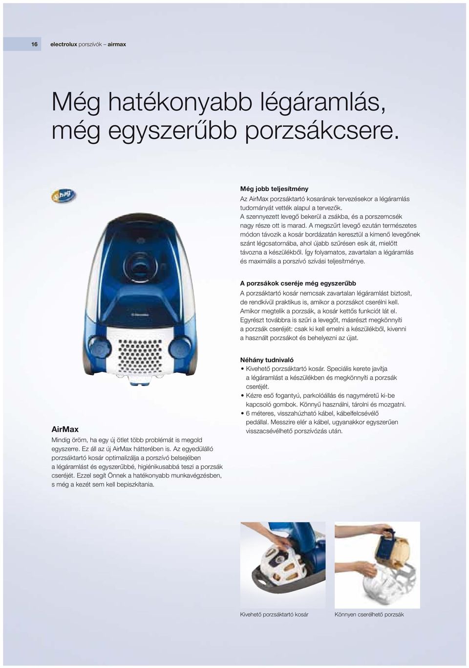 A megszűrt levegő ezután természetes módon távozik a kosár bordázatán keresztül a kimenő levegőnek szánt légcsatornába, ahol újabb szűrésen esik át, mielőtt távozna a készülékből.