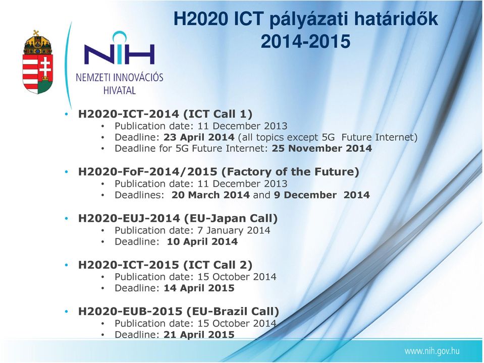 Deadlines: 20 March 2014 and 9 December 2014 H2020-EUJ-2014 (EU-Japan Call) Publication date: 7 January 2014 Deadline: 10 April 2014 H2020-ICT-2015