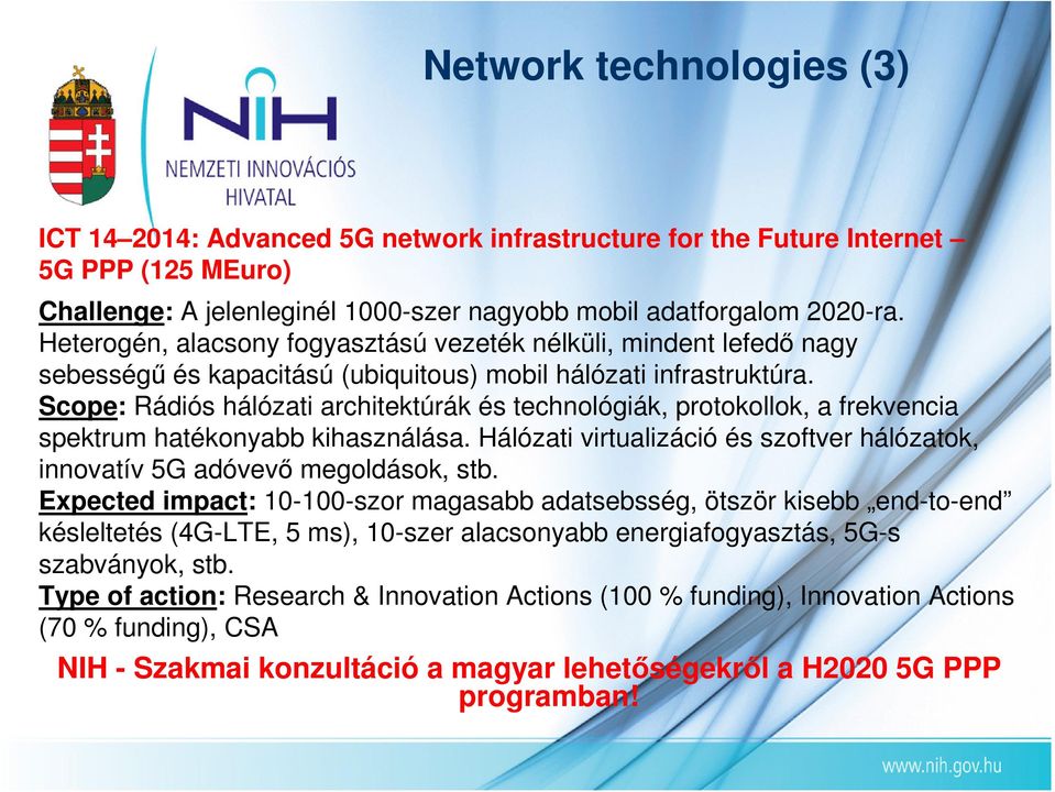 Scope: Rádiós hálózati architektúrák és technológiák, protokollok, a frekvencia spektrum hatékonyabb kihasználása. Hálózati virtualizáció és szoftver hálózatok, innovatív 5G adóvevı megoldások, stb.