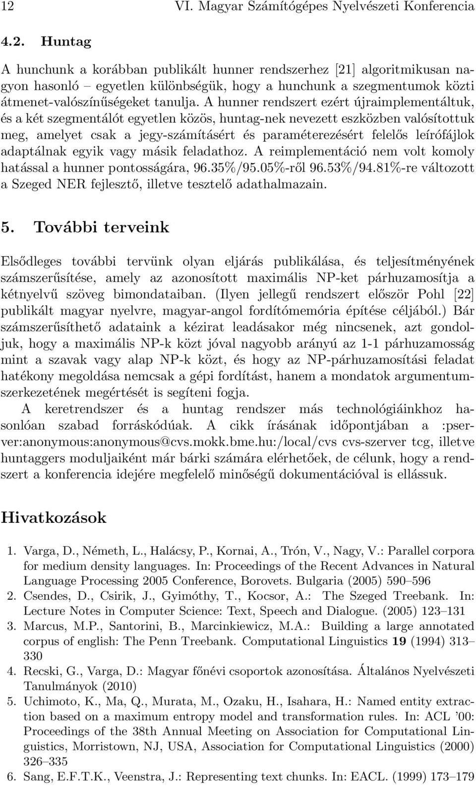 leírófájlok adaptálnak egyik vagy másik feladathoz. A reimplementáció nem volt komoly hatással a hunner pontosságára, 96.35%/95.05%-ről 96.53%/94.