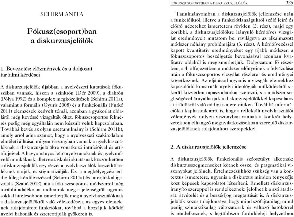 megközelítések (Schirm 2011a), valamint a formális (Gyuris 2008) és a funkcionális (Furkó 2011) elemzések kedvelt témái, azonban a gyakorlat oldaláról még kevéssé vizsgálták őket, fókuszcsoportos