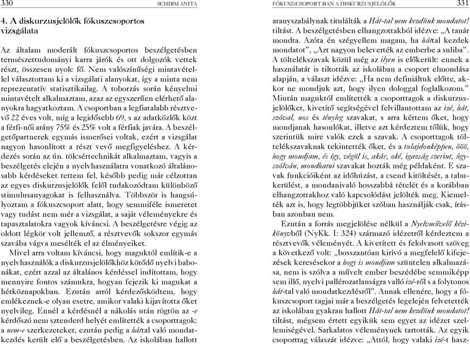 Nem valószínűségi mintavétellel választottam ki a vizsgálati alanyokat, így a minta nem reprezentatív statisztikailag.