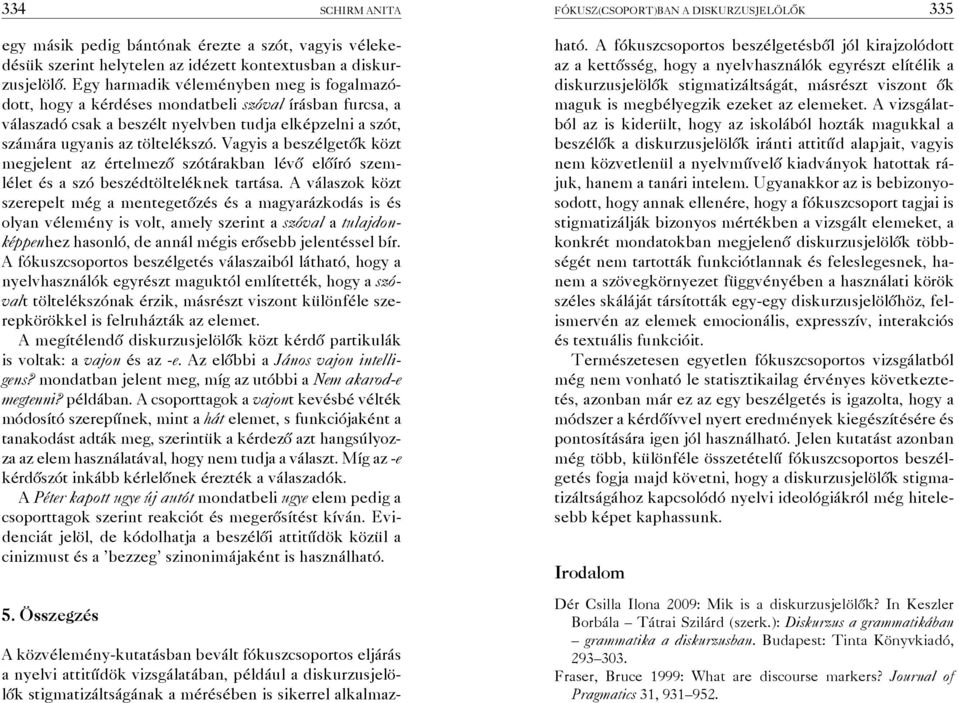 Vagyis a beszélgetők közt megjelent az értelmező szótárakban lévő előíró szemlélet és a szó beszédtölteléknek tartása.