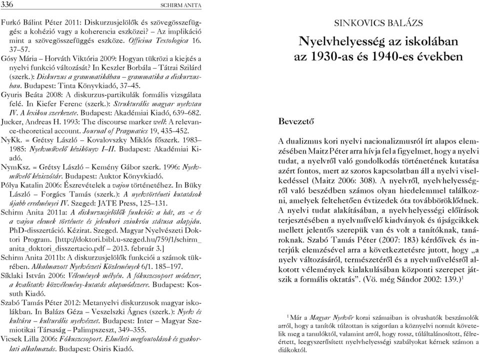 Budapest: Tinta Könyvkiadó, 37 45. Gyuris Beáta 2008: A diskurzus-partikulák formális vizsgálata felé. In Kiefer Ferenc (szerk.): Strukturális magyar nyelvtan IV. A lexikon szerkezete.